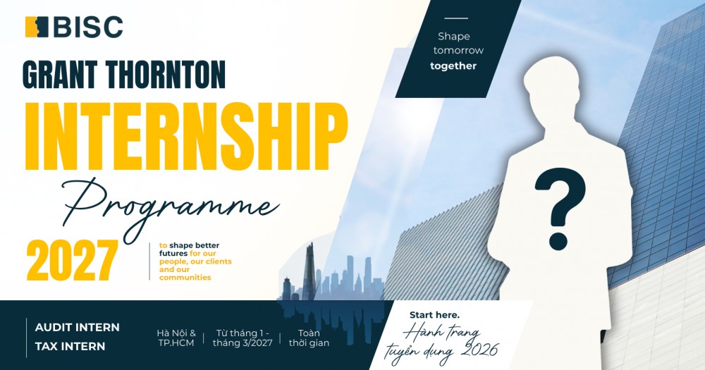 [Grant Thornton Internship Programme 2027] Tin tuyển dụng Audit Intern và Tax Intern tại Hà Nội & Hồ Chí Minh